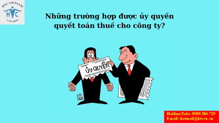 NHỮNG TRƯỜNG HỢP ĐƯỢC ỦY QUYỀN QUYẾT TOÁN THUẾ CHO CÔNG TY?